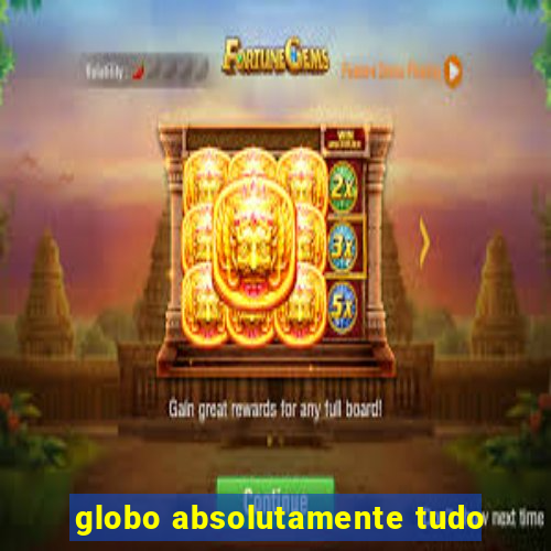 globo absolutamente tudo